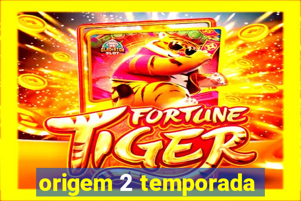 origem 2 temporada